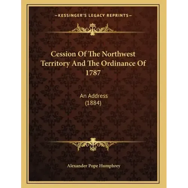 Cession Of The Northwest Territory And The Ordinance Of 1787: An Address (1884)