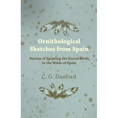 Ornithological Sketches from Spain - Stories of Spotting the Rarest Birds in the Wilds of Spain