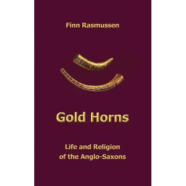 Gold Horns: Life and Religion of the Anglo-Saxon