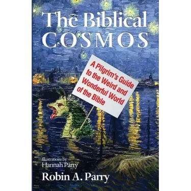 The Biblical Cosmos: A Pilgrim's Guide to the Weird and Wonderful World of the Bible