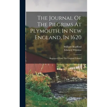 The Journal Of The Pilgrims At Plymouth, In New England, In 1620: Reprinted From The Original Volume