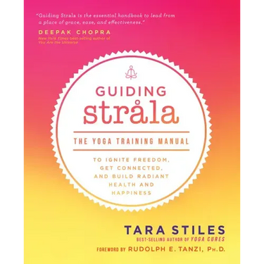 Guiding Strala: The Yoga Training Manual to Ignite Freedom, Get Connected, and Build Radiant Health and Happiness