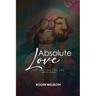 Absolute Love: Not the God You Are Imagining