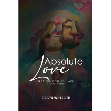Absolute Love: Not the God You Are Imagining