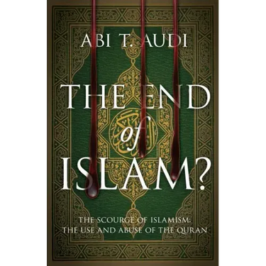 The End of Islam?: The Scourge of Islamism: The Use and Abuse of the Quran