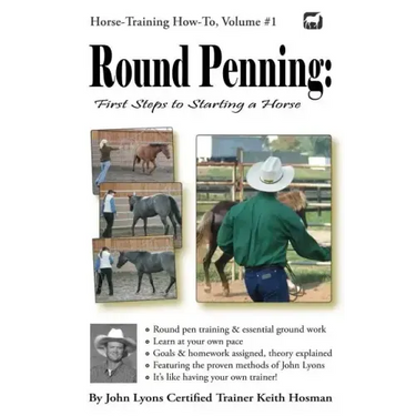 Round Penning: First Steps to Starting a Horse: A Guide to Round Pen Training and Essential Ground Work for Horses Using the Methods of John Lyons
