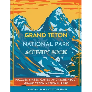 Grand Teton National Park Activity Book: Puzzles, Mazes, Games, and More about Grand Teton National Park