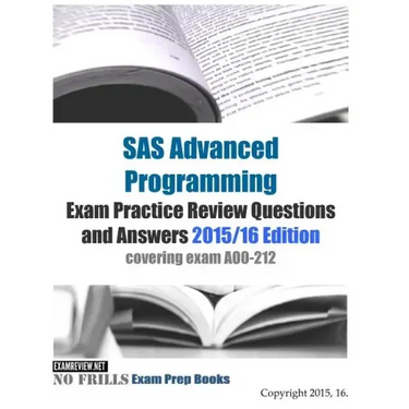 SAS Advanced Programming Exam Practice Review Questions and Answers 2015/16 Edition: covering exam A00-212