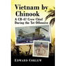 Vietnam by Chinook: A Ch-47 Crew Chief During the TET Offensive