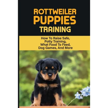 Rottweiler Training: Guide On How To Train Your Rottweiler Puppy: How To Change Your Rottweiler Puppy Behavior