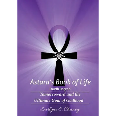 Astara's Book of Life - 4th Degree: Tomorroward and the Ultimate Goal of Godhood