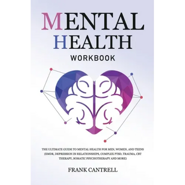Mental Health Workbook: The Ultimate Guide to Mental Health for Men, Women, and Teens (EMDR, Depression in Relationships, Complex PTSD, Trauma