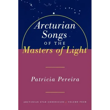 Arcturian Songs of the Masters of Light: Arcturian Star Chronicles, Volume Four