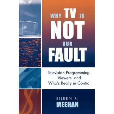 Why TV Is Not Our Fault: Television Programming, Viewers, and Who's Really in Control
