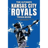The Ultimate Kansas City Royals Trivia Book: A Collection of Amazing Trivia Quizzes and Fun Facts for Die-Hard Royals Fans!
