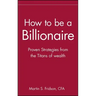 How to Be a Billionaire: Tips from the Titans of Wealth