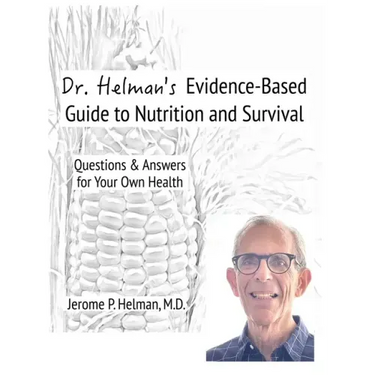 Dr. Helman's Evidence-Based Guide to Nutrition and Survival: Questions & Answers for Your Own Health