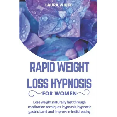 Rapid Weight Loss Hypnosis For Women: Lose Weight Naturally Fast Through Meditation Techniques, Hypnosis, Hypnotic Gastric Band and Improve Mindful Ea