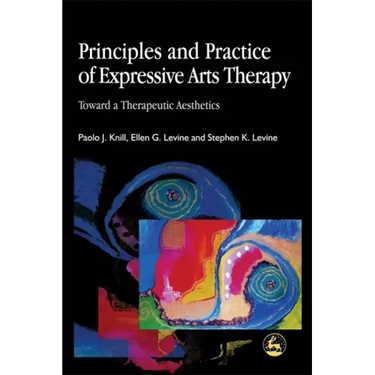 Principles and Practice of Expressive Arts Therapy: Toward a Therapeutic Aesthetics