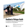 Handbook of Refugee Health: For Healthcare Professionals and Humanitarians Providing Care to Forced Migrants