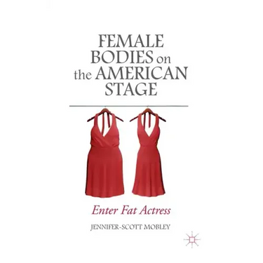 Female Bodies on the American Stage: Enter Fat Actress