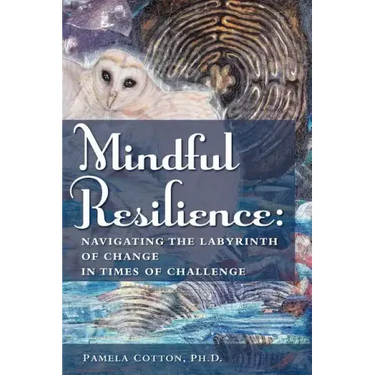 Mindful Resilience: Navigating the Labyrinth of Change in Times of Challenge
