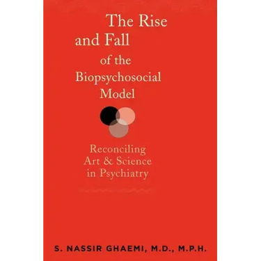 The Rise and Fall of the Biopsychosocial Model: Reconciling Art and Science in Psychiatry
