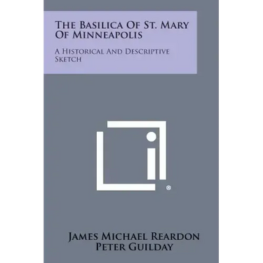 The Basilica Of St. Mary Of Minneapolis: A Historical And Descriptive Sketch