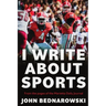 I Write About Sports: A Collection Of Sportswriting From Cobb County And Around The State Of Georgia, From The Pages Of The Marietta Daily Journal