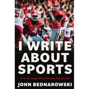 I Write About Sports: A Collection Of Sportswriting From Cobb County And Around The State Of Georgia, From The Pages Of The Marietta Daily Journal