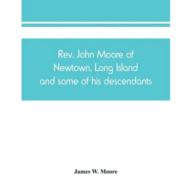 Rev. John Moore of Newtown, Long Island, and some of his descendants