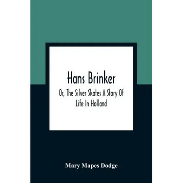 Hans Brinker; Or, The Silver Skates A Story Of Life In Holland