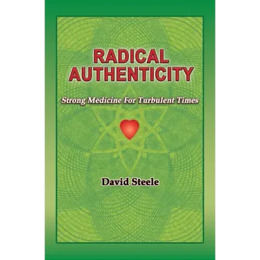 Radical Authenticity: Strong Medicine For Turbulent Times