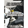 Air Brushing: Air Brushing Beginners Guide