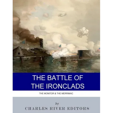 The Battle of the Ironclads: The Monitor & The Merrimac