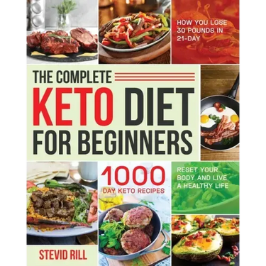 The Complete Keto Diet for Beginners: 1000-Day Keto Recipes to Reset Your Body and Live a Healthy Life (How You Lose 30 Pounds in 21-Day)