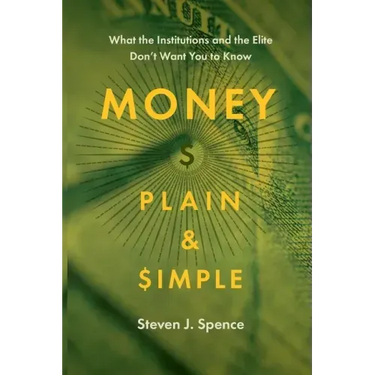 Money Plain and Simple: What the Institutions and the Elite Don't Want You to Know