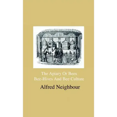 The Apiary Or Bees, Bee-Hives And Bee Culture - Being A Familiar Account Of The Habits Of Bees, And Their Most Improved Methods Of Management, With Fu
