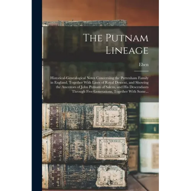 The Putnam Lineage; Historical-genealogical Notes Concerning the Puttenham Family in England, Together With Lines of Royal Descent, and Showing the An