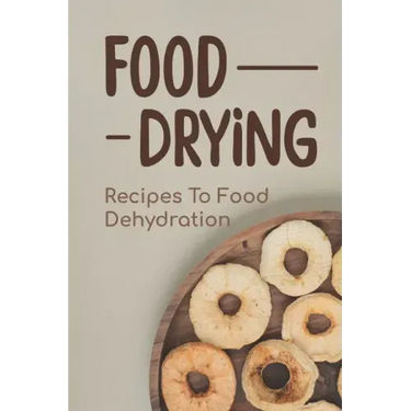 Food Drying: Recipes To Food Dehydration: How To Make Dried Food