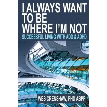 I Always Want to Be Where I'm Not: Successful Living with Add and ADHD