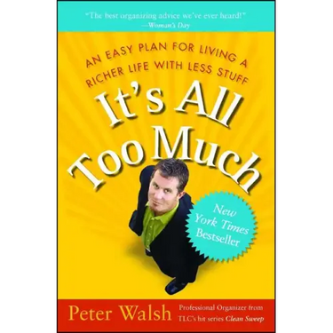 It's All Too Much: An Easy Plan for Living a Richer Life with Less Stuff