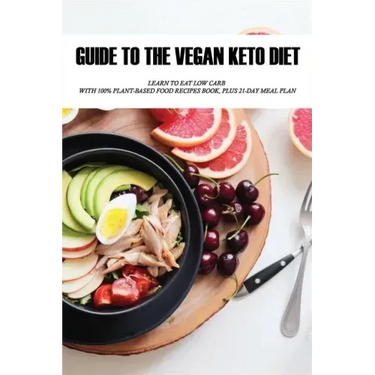 Guide To The Vegan Keto Diet: Learn To Eat Low Carb With 100% Plant-Based Food Recipes Book, Plus 21-Day Meal Plan: Plant-Based Recipe
