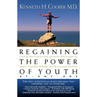 Regaining the Power of Youth at Any Age: Startling New Evidence from the Doctor Who Brought Us Aerobics, Controlling Cholesterol and the Antioxidant R