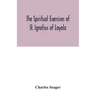 The spiritual exercises of St. Ignatius of Loyola