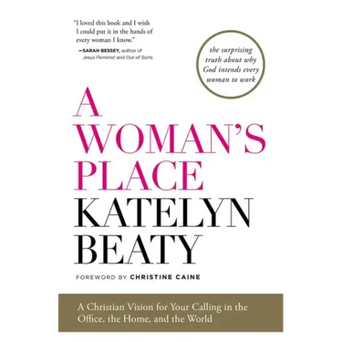 A Woman's Place: A Christian Vision for Your Calling in the Office, the Home, and the World