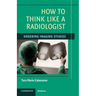 How to Think Like a Radiologist