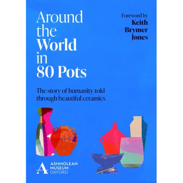 Around the World in 80 Pots: The Story of Humanity Told Through Beautiful Ceramics
