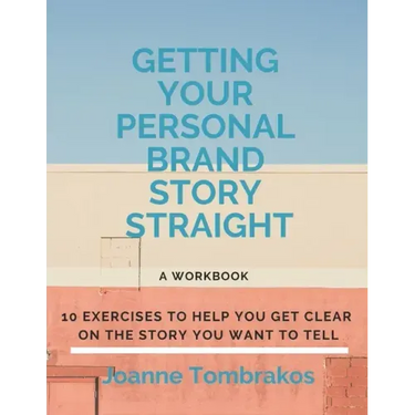 Getting Your Personal Brand Story Straight: ten exercises to help you get clear on the story you want to tell
