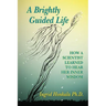 A Brightly Guided Life: How A Scientist Learned to Hear Her Inner Wisdom